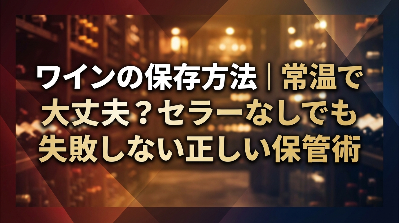 ワインの保存方法｜常温で大丈夫？セラーなしでも失敗しない正しい保管術