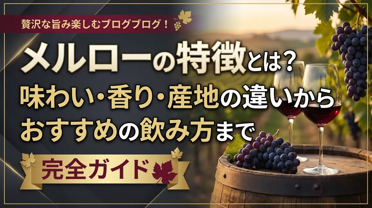 メルローの特徴とは?味わい・香り・産地の違いからおすすめの飲み方まで完全ガイド