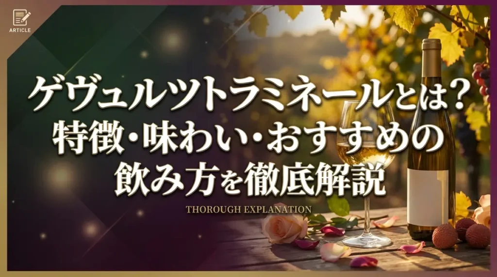 ゲヴュルツトラミネールとは？特徴・味わい・おすすめの飲み方を徹底解説