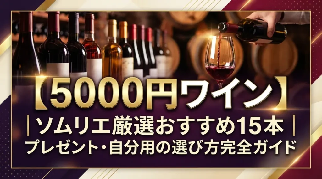 【5000円ワイン】ソムリエ厳選おすすめ15本｜プレゼント・自分用の選び方完全ガイド